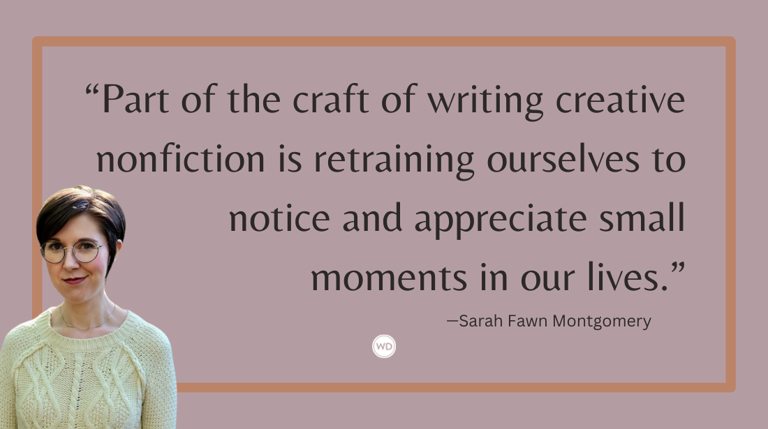 In Praise of Writing the Small Story, by Sarah Fawn Montgomery